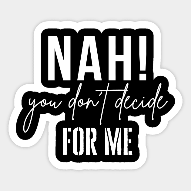 Nah you dont decide for me Sticker by Leap Arts